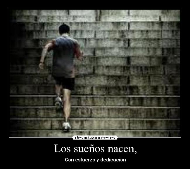 Los sueños nacen, - Con esfuerzo y dedicacion