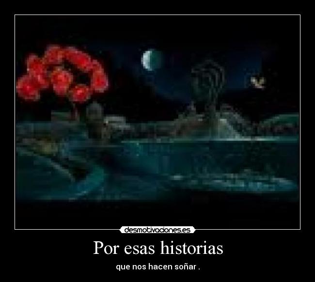 Por esas historias - que nos hacen soñar .
