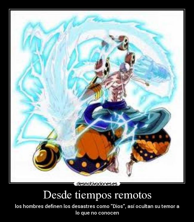 Desde tiempos remotos - los hombres definen los desastres como Dios, así ocultan su temor a
lo que no conocen