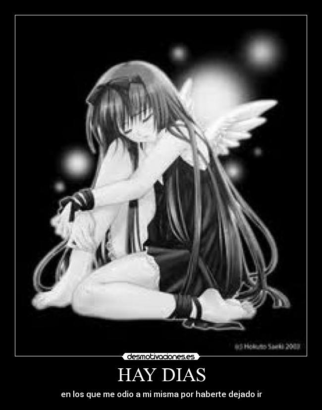 HAY DIAS - en los que me odio a mi misma por haberte dejado ir