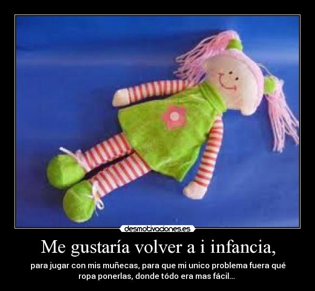 Me gustaría volver a i infancia, -