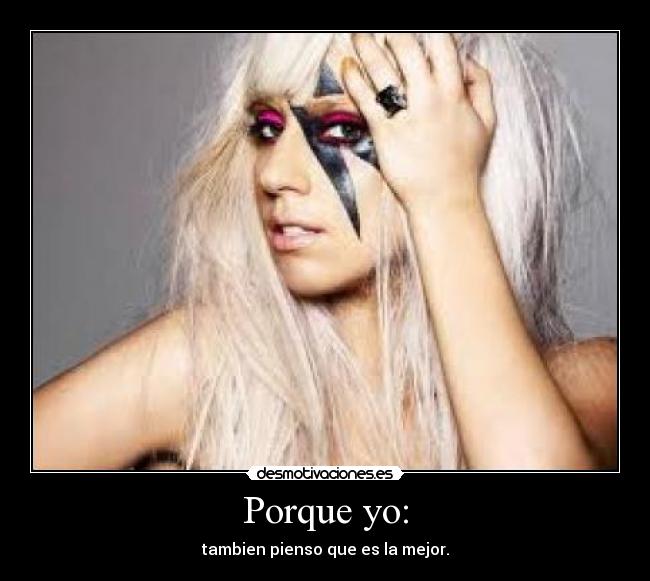 Porque yo: - tambien pienso que es la mejor.