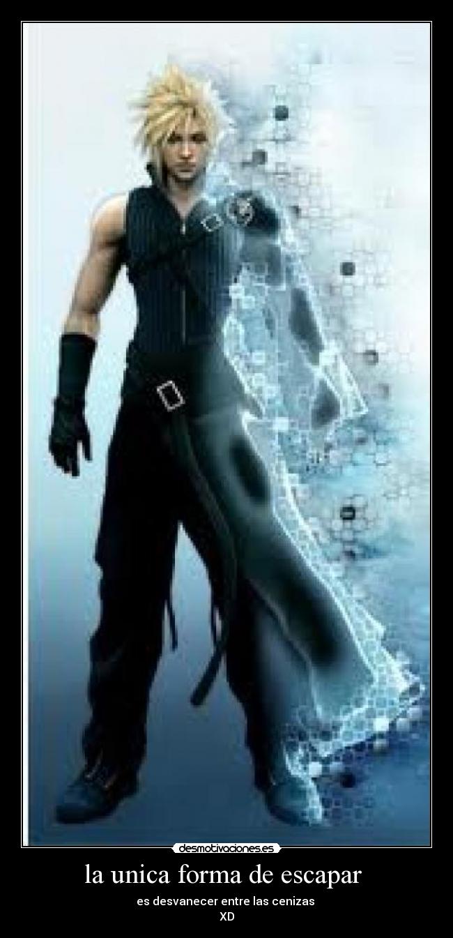 la unica forma de escapar  - es desvanecer entre las cenizas 
XD