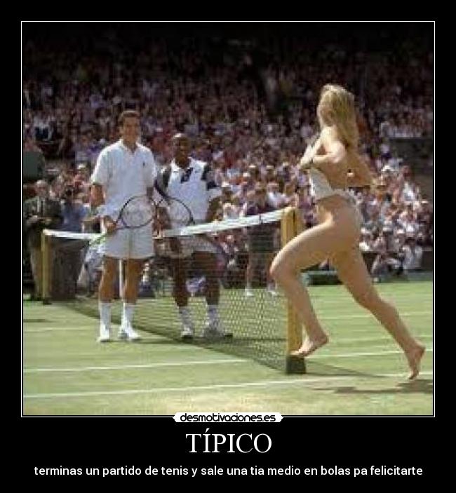 TÍPICO - terminas un partido de tenis y sale una tia medio en bolas pa felicitarte