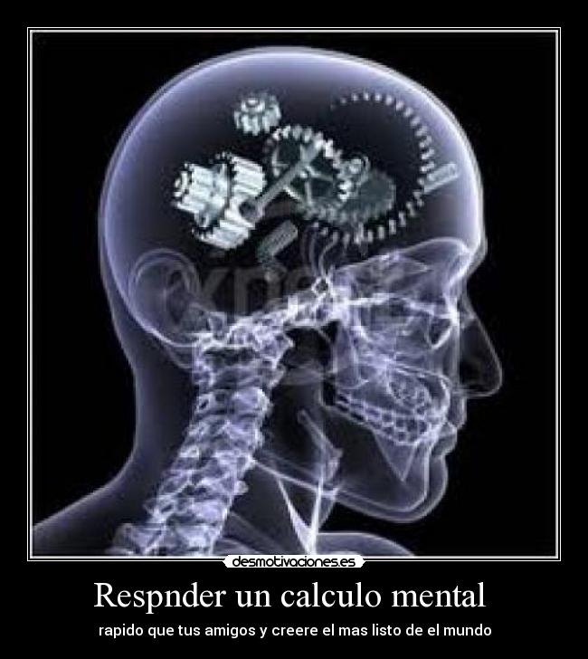 Respnder un calculo mental  - rapido que tus amigos y creere el mas listo de el mundo