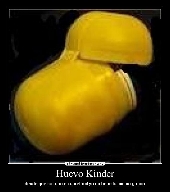 Huevo Kinder - desde que su tapa es abrefácil ya no tiene la misma gracia.