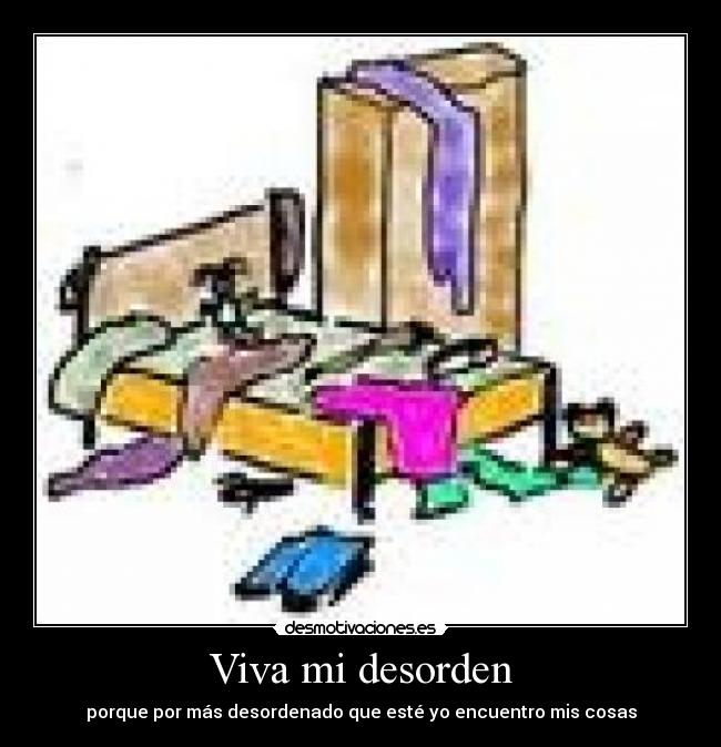 Viva mi desorden - porque por más desordenado que esté yo encuentro mis cosas