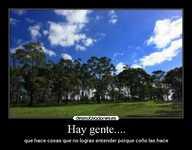 Hay gente.... - que hace cosas que no logras entender porque coño las hace