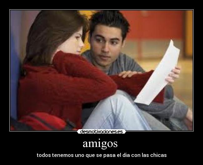 amigos  - todos tenemos uno que se pasa el dia con las chicas