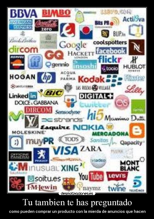 Tu tambien te has preguntado - como pueden comprar un producto con la mierda de anuncios que hacen