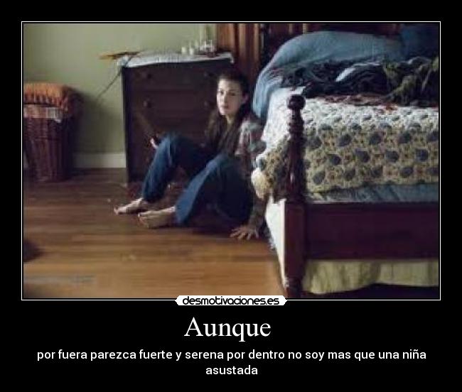 Aunque - por fuera parezca fuerte y serena por dentro no soy mas que una niña asustada