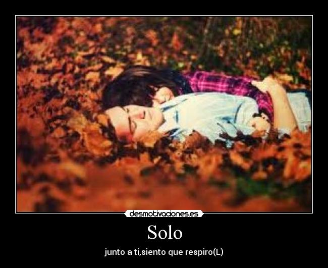 Solo - junto a ti,siento que respiro(L)