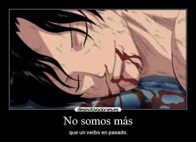 No somos más - que un verbo en pasado.