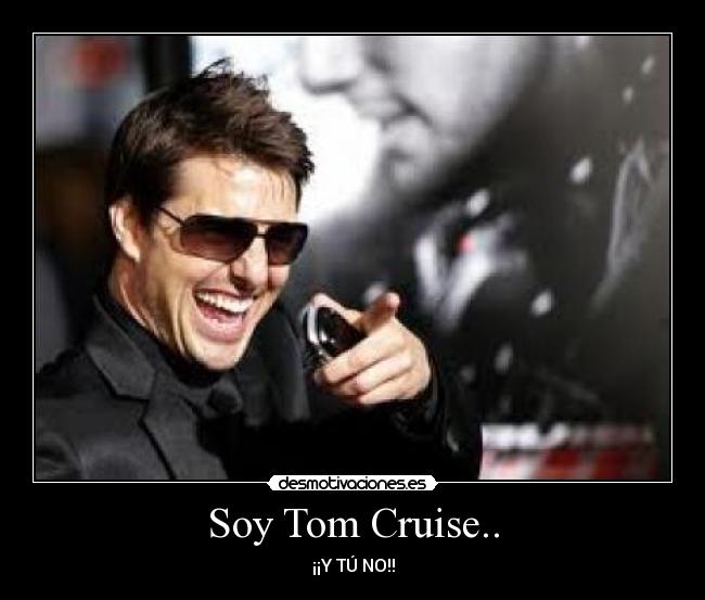 Soy Tom Cruise.. -