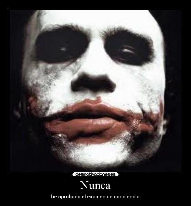 Nunca - he aprobado el examen de conciencia.