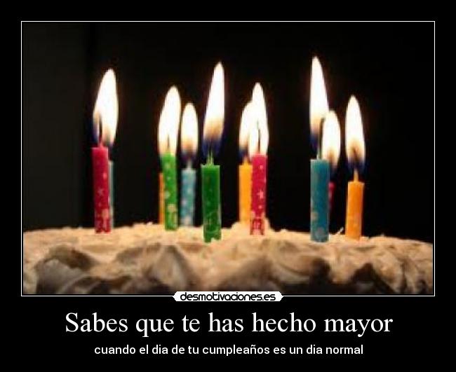 Sabes que te has hecho mayor - cuando el dia de tu cumpleaños es un dia normal