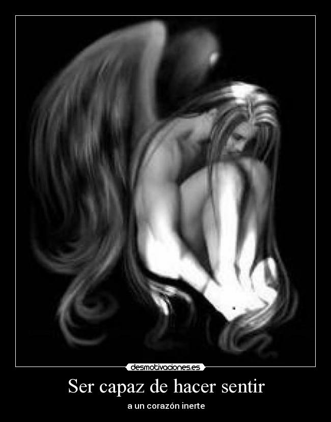 Ser capaz de hacer sentir - a un corazón inerte