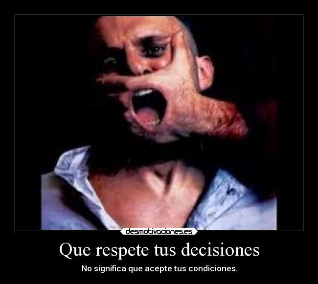Que respete tus decisiones - No significa que acepte tus condiciones.