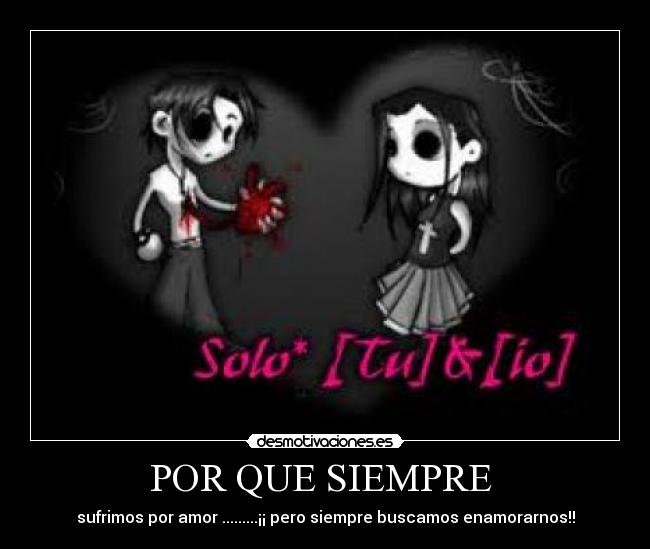 POR QUE SIEMPRE  - sufrimos por amor .........¡¡ pero siempre buscamos enamorarnos!!