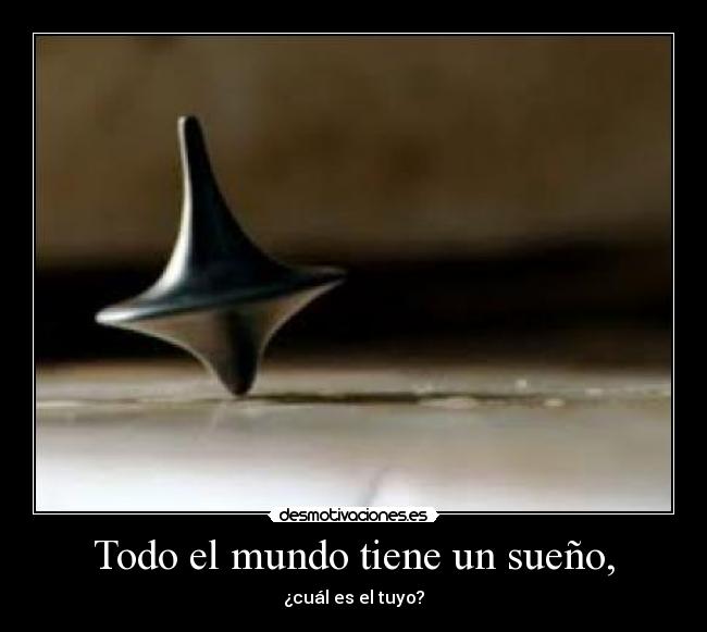 Todo el mundo tiene un sueño, -