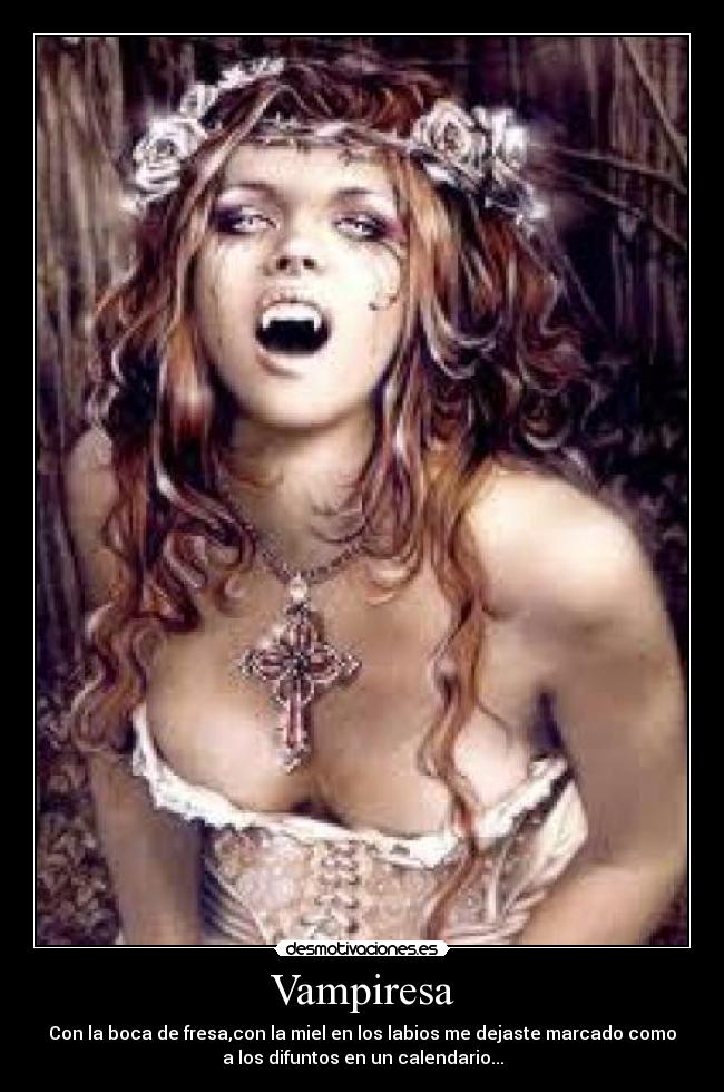 Vampiresa - Con la boca de fresa,con la miel en los labios me dejaste marcado como
a los difuntos en un calendario...