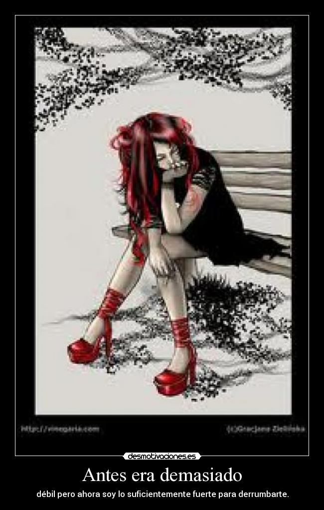 Antes era demasiado - débil pero ahora soy lo suficientemente fuerte para derrumbarte.
