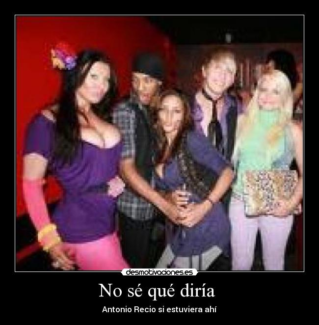 No sé qué diría - Antonio Recio si estuviera ahí