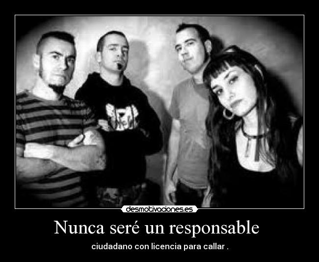 Nunca seré un responsable -