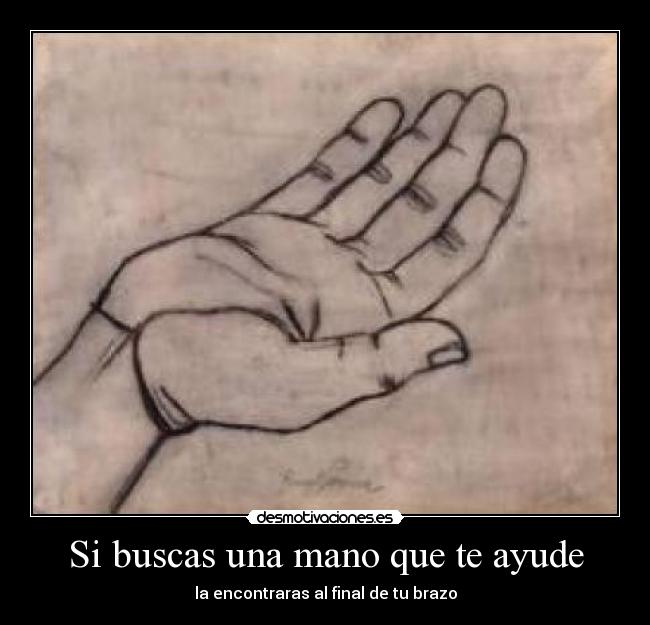 Si buscas una mano que te ayude - la encontraras al final de tu brazo
