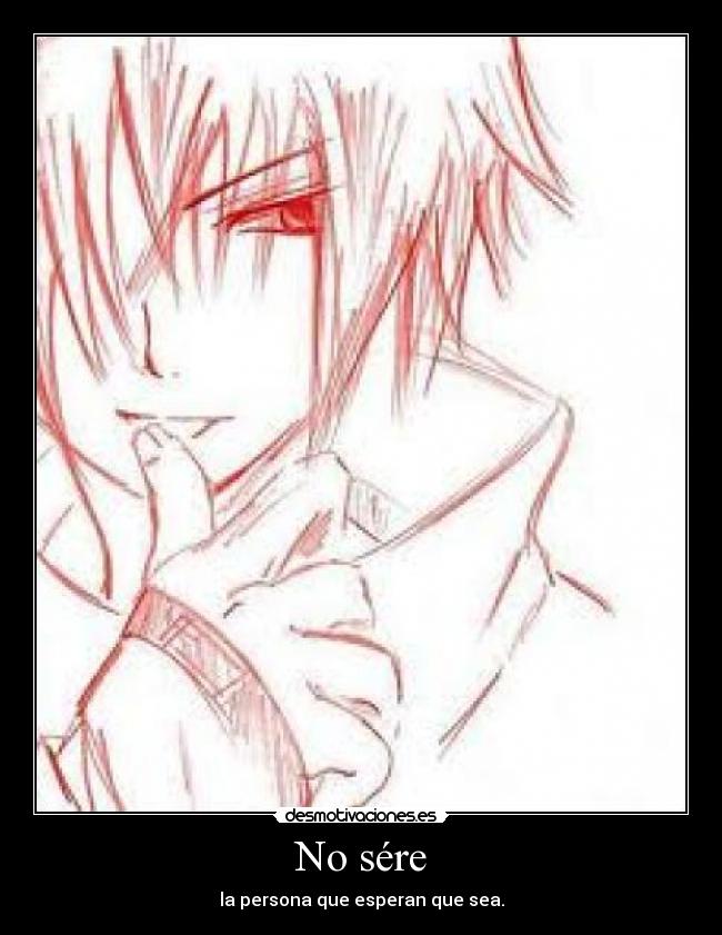 No sére - la persona que esperan que sea.