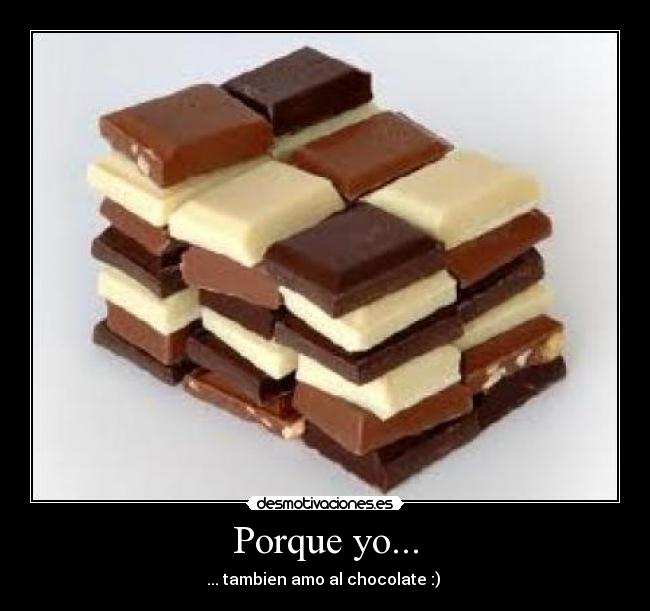 Porque yo... - ... tambien amo al chocolate :) 