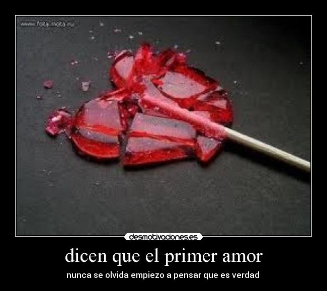 dicen que el primer amor - nunca se olvida empiezo a pensar que es verdad 