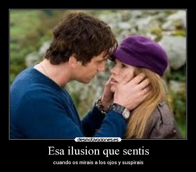 Esa ilusion que sentis - cuando os mirais a los ojos y suspirais