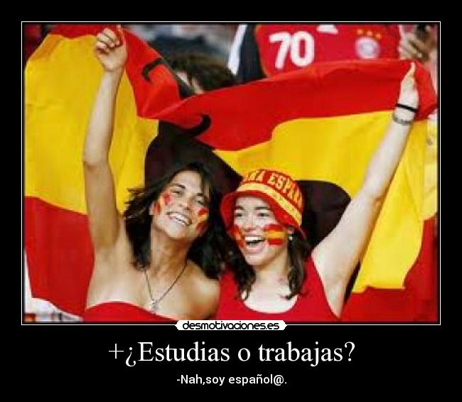 +¿Estudias o trabajas? - -Nah,soy español@.