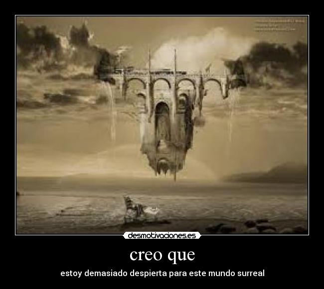 creo que - estoy demasiado despierta para este mundo surreal