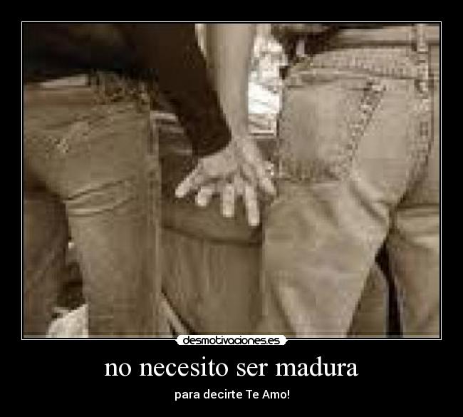 no necesito ser madura -