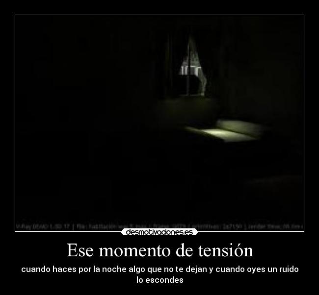 Ese momento de tensión - cuando haces por la noche algo que no te dejan y cuando oyes un ruido lo escondes