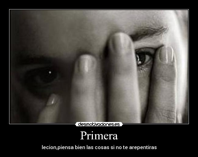 Primera - lecion,piensa bien las cosas si no te arepentiras