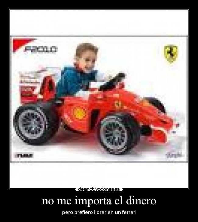 no me importa el dinero - pero prefiero llorar en un ferrari