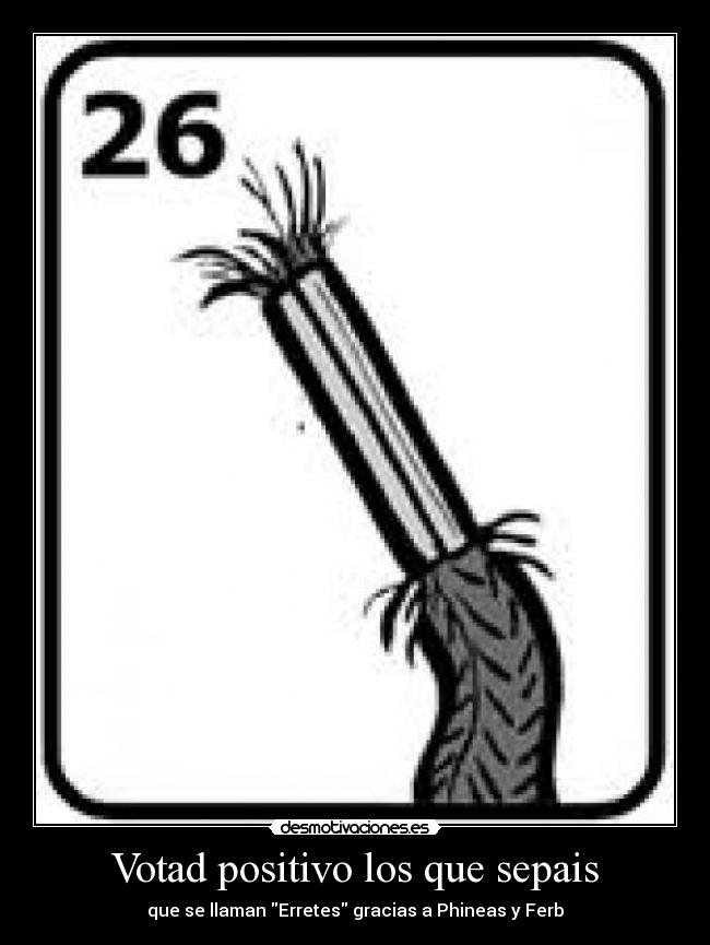 Votad positivo los que sepais - que se llaman Erretes gracias a Phineas y Ferb