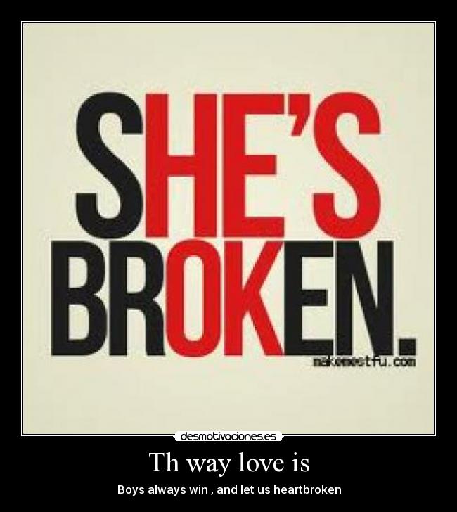 Th way love is - Boys always win , and let us heartbroken