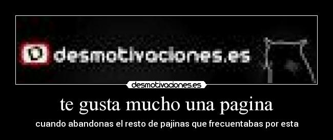 te gusta mucho una pagina - cuando abandonas el resto de pajinas que frecuentabas por esta
