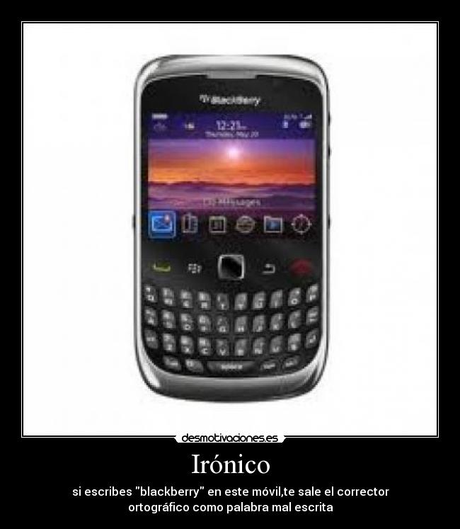 Irónico - si escribes blackberry en este móvil,te sale el corrector
ortográfico como palabra mal escrita