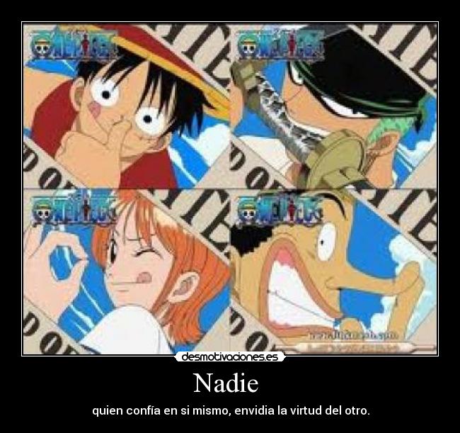 Nadie  - quien confía en si mismo, envidia la virtud del otro.