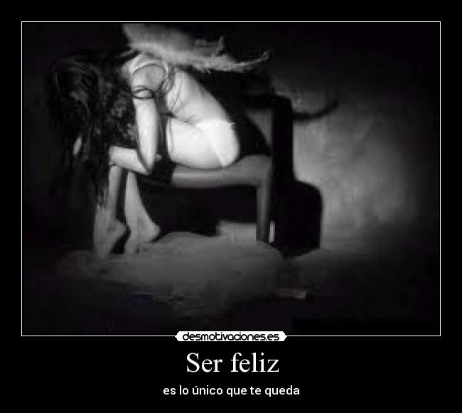 Ser feliz - es lo único que te queda