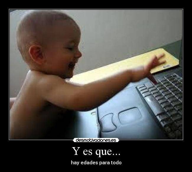 Y es que... - hay edades para todo