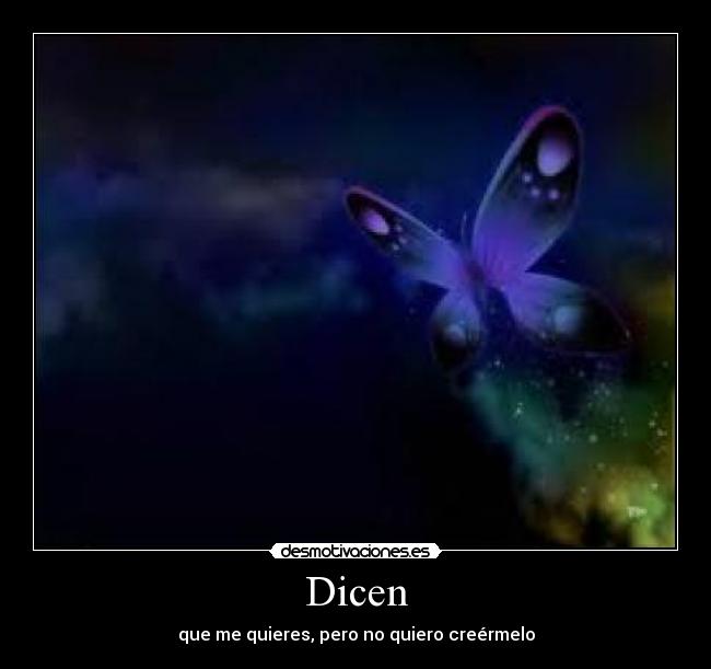 Dicen - que me quieres, pero no quiero creérmelo