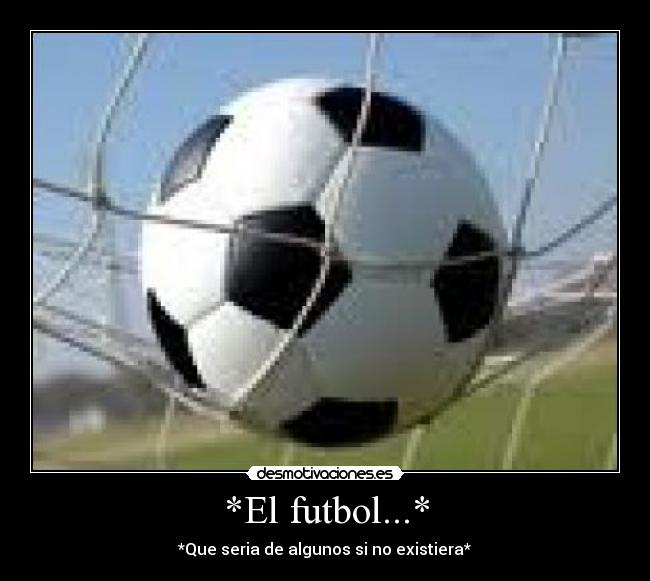 *El futbol...* -