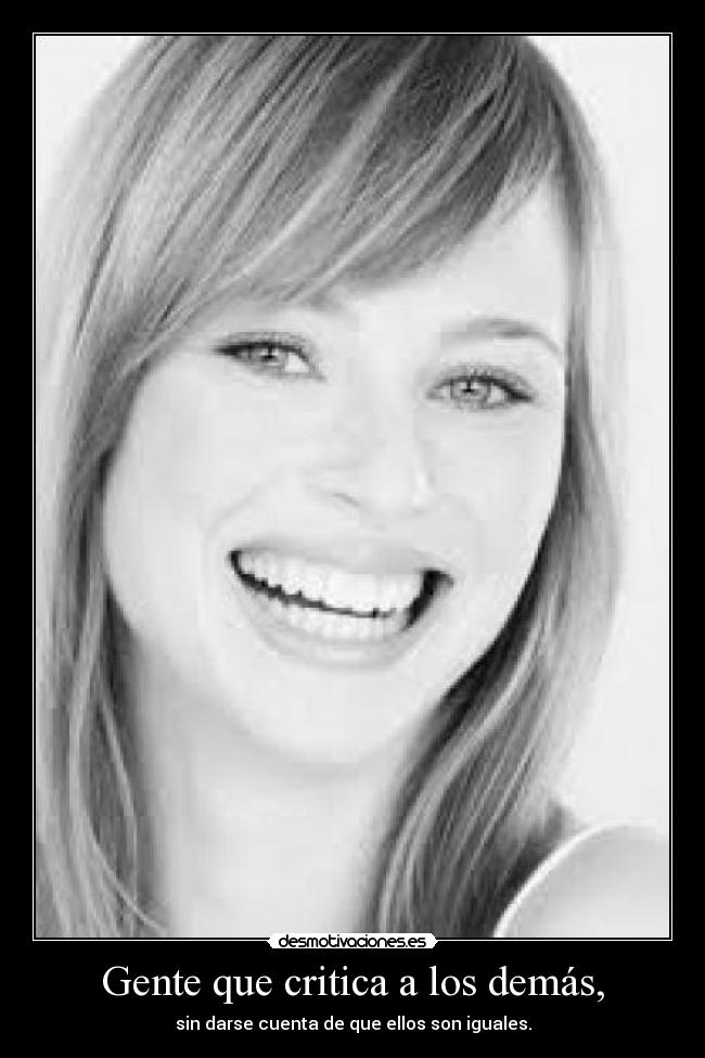 Gente que critica a los demás, - sin darse cuenta de que ellos son iguales.