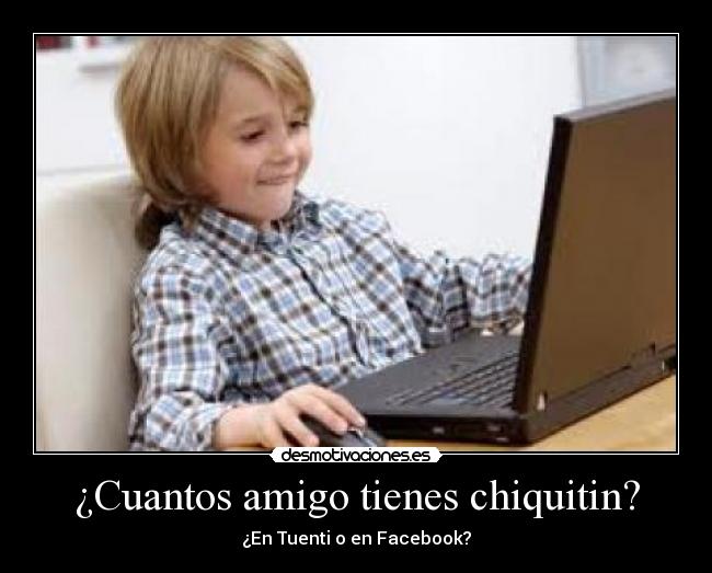 ¿Cuantos amigo tienes chiquitin? -